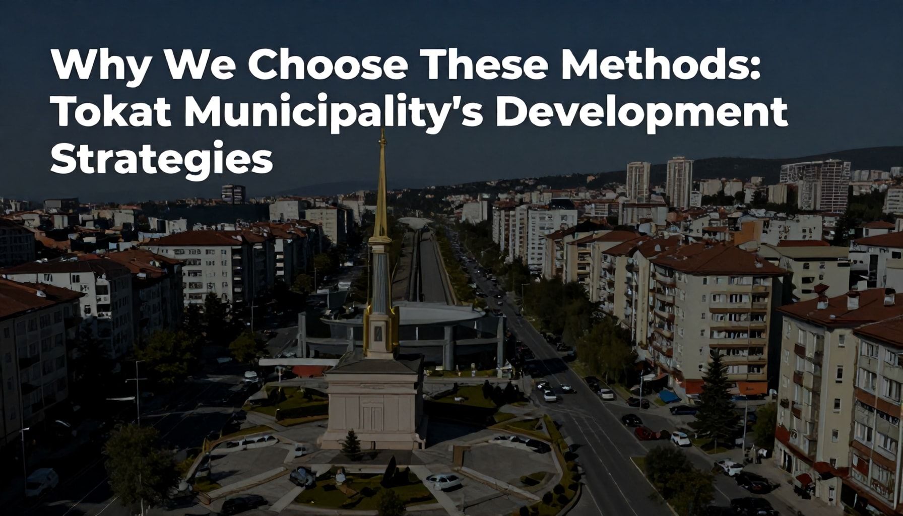 Tokat Belediyesi'nin Gelişim Stratejileri: Neden Bu Yöntemleri Tercih Ediyoruz?*