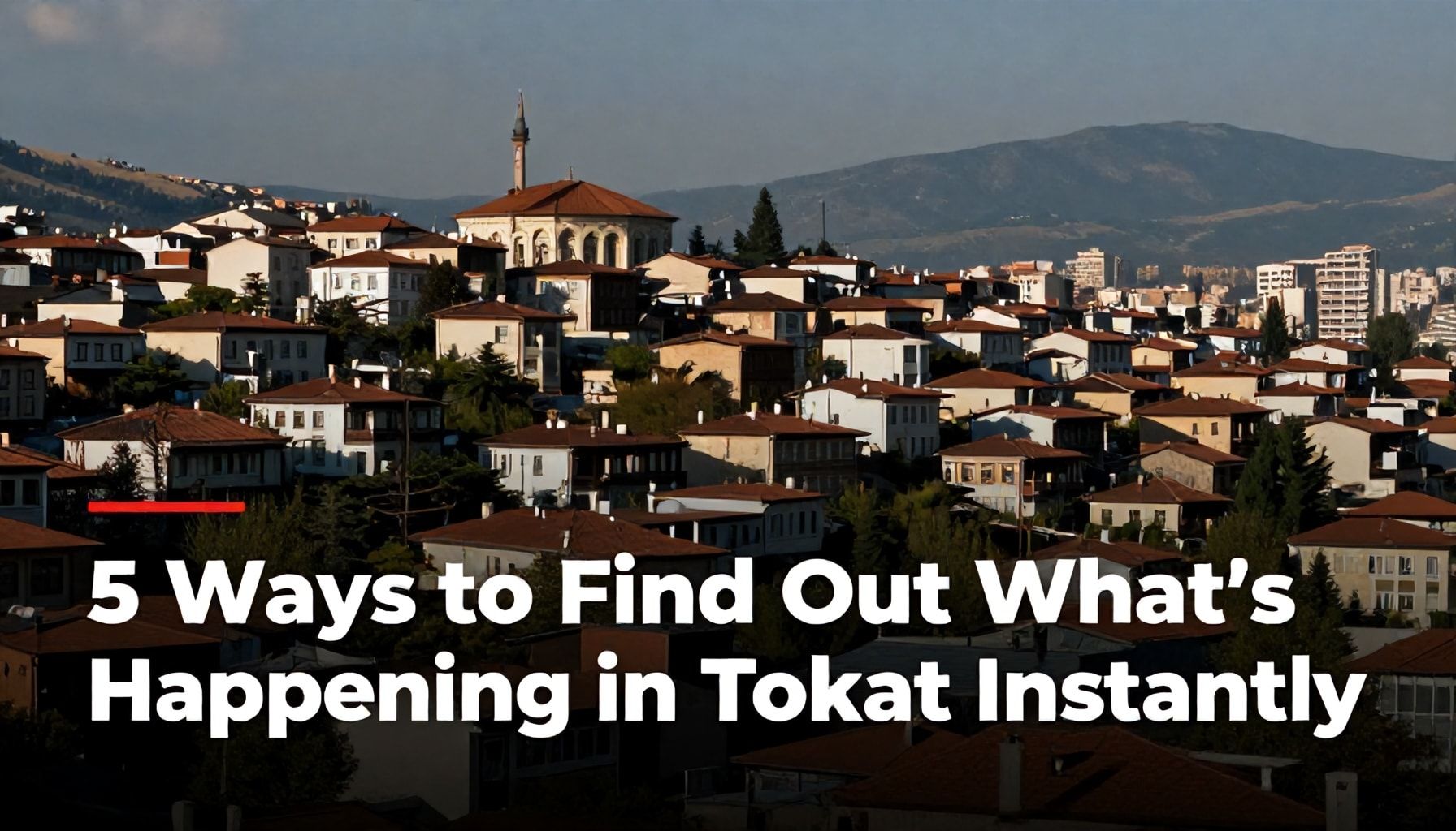 Tokat'ta Olanları Anında Öğrenmek İçin 5 Yöntem*